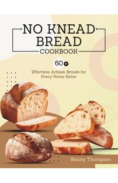 Coperta cărții 'No Knead Bread Cookbook: 60+ Effortless Artisan Breads for Every Home Baker - Briony Thompson'