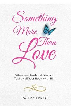 Coperta cărții 'Something More Than Love: When Your Husband Dies and Takes Half Your Heart With Him - Patty Gilbride'