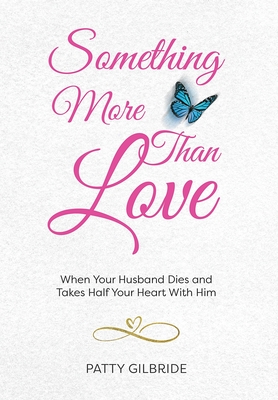 Coperta cărții 'Something More Than Love: When Your Husband Dies and Takes Half Your Heart With Him - Patty Gilbride'