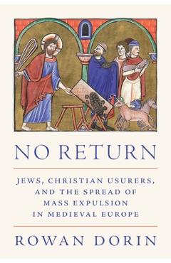 Coperta cărții 'No Return: Jews, Christian Usurers, and the Spread of Mass Expulsion in Medieval Europe - Rowan Dorin'