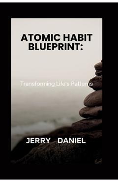 Coperta cărții 'Atomic Habit Blueprint: : Transforming Life's Patterns - Jerry Daniel'