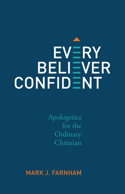 Every Believer Confident: Apologetics for the Ordinary Christian - Mark Farnham