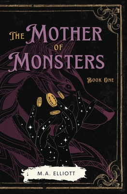 The Mother of Monsters: Book One - M. A. Elliott