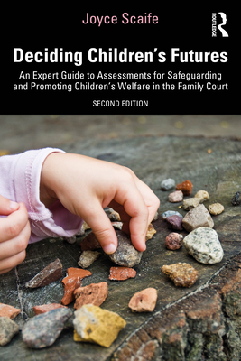 Deciding Children's Futures: An Expert Guide to Assessments for Safeguarding and Promoting Children's Welfare in the Family Court - Joyce Scaife