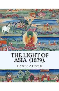 Coperta cărții 'The Light of Asia (1879). By: Edwin Arnold: Narrative poem - Edwin Arnold'