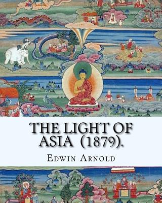 The Light of Asia (1879). By: Edwin Arnold: Narrative poem - Edwin Arnold