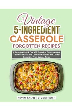 Coperta cărții 'Vintage 5-Ingredient Casserole Forgotten Recipes: A Retro Cookbook That Will Provide a Comprehensive Selection of Easy'