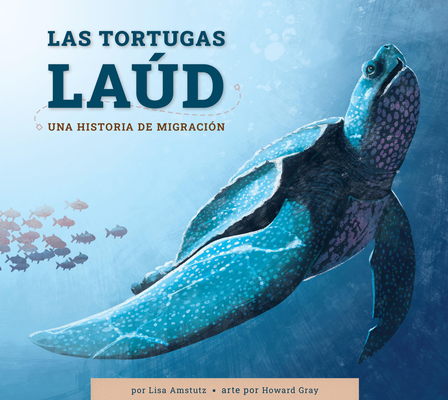 Las Tortugas Laúd: Una Historia de Migración - Lisa Amstutz