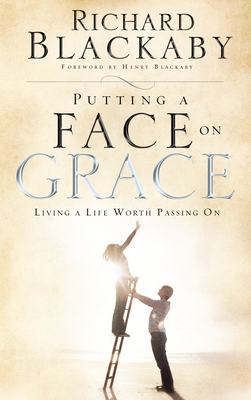 Putting a Face on Grace: Living a Life Worth Passing On - Richard Blackaby