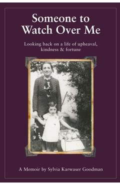 Coperta cărții 'Someone to Watch Over Me: A Holocaust Memoir Looking Back on a Life of Upheaval Kindness and Fortune - Sylvia Karwaser'