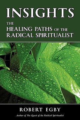Insights: The Healing Paths of the Radical Spiritualist - Robert Egby