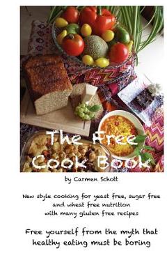 Poza produsului The Free Cook Book: New style of cooking and baking: yeast free, sugar free, wheat free with many gluten free recipes, free yourself from - Carmen Schott