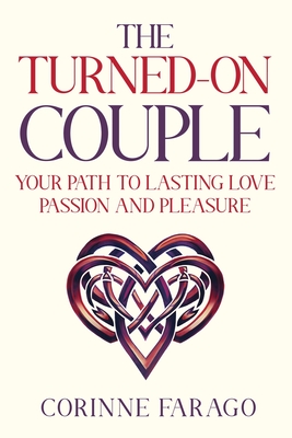 The Turned-On Couple: Your Path to Lasting Love Passion and Pleasure - Corinne Farago