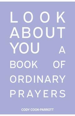 Coperta cărții 'Special Edition: Look About You: A Book of Ordinary Prayers: Look About You - Cody Cook-parrott'