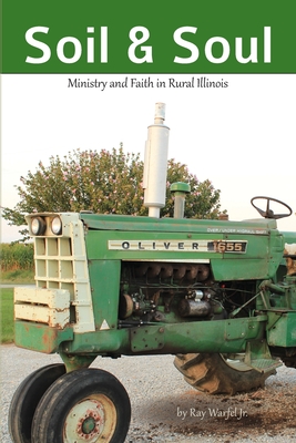 Soil & Soul: Ministry and Faith in Rural Illinois - Ray Warfel