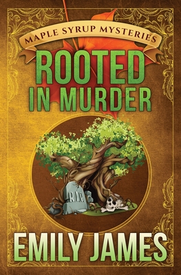 Rooted in Murder: Maple Syrup Mysteries - Emily James
