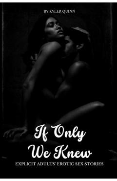 Coperta cărții 'If Only We Knew: Explicit Adults' Erotic Sex Stories - Kyler Quinn'