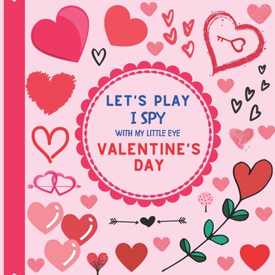 Let's Play I Spy With My Little Eye Valentine's Day: A Fun Guessing Picture Game Activity Book with Love Motives! For kids ages 2-5, Toddlers and Pres - Jaco Design