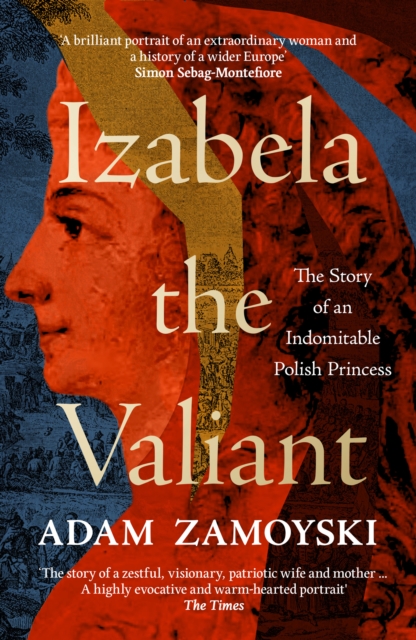 Izabela the Valiant: The Story of an Indomitable Polish Princess - Adam Zamoyski