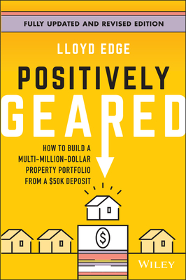 Positively Geared: How to Build a Multi-Million-Dollar Property Portfolio from a $50k Deposit - Lloyd Edge
