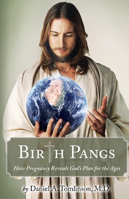 Birth Pangs: How Pregnancy Reveals God's Plan for the Ages - Daniel Tomlinson