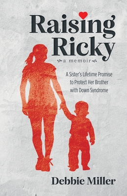 Raising Ricky: A Sister's Lifetime Promise to Protect Her Brother with Down Syndrome - Debbie Miller