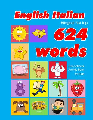 English - Italian Bilingual First Top 624 Words Educational Activity Book for Kids: Easy vocabulary learning flashcards best for infants babies toddle - Penny Owens