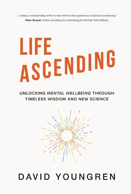Life Ascending: Unlocking Mental Wellbeing Through Timeless Wisdom and New Science - David Youngren