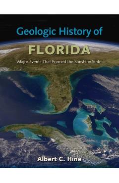 Coperta cărții 'Geologic History of Florida: Major Events That Formed the Sunshine State - Albert C. Hine'