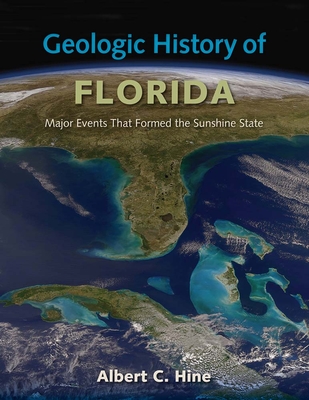 Coperta cărții 'Geologic History of Florida: Major Events That Formed the Sunshine State - Albert C. Hine'