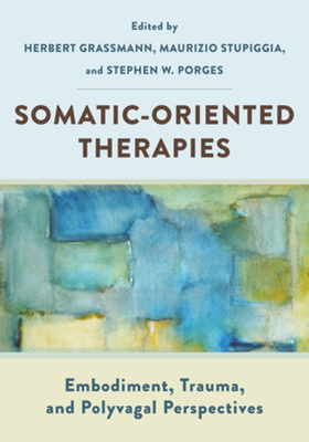 Somatic-Oriented Therapies: Embodiment, Trauma, and Polyvagal Perspectives - Herbert Grassmann