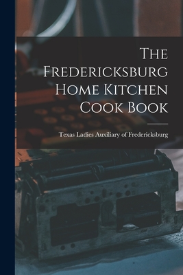 The Fredericksburg Home Kitchen Cook Book - T. Ladies Auxiliary Of Fredericksburg