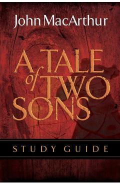 A Tale of Two Sons Bible Study Guide - John F. Macarthur