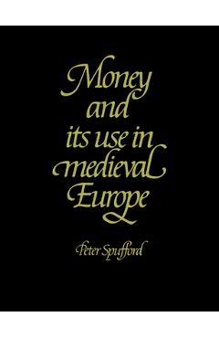 Coperta cărții 'Money and Its Use in Medieval Europe - Peter Spufford'