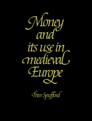 Coperta cărții 'Money and Its Use in Medieval Europe - Peter Spufford'