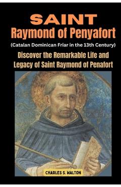 Poza produsului Saint Raymond of Penyafort (Catalan Dominican Friar in the 13th Century): Discover the Remarkable Life and Legacy of Saint Raymond of Penafort - Charles S. Walton