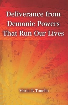 Deliverance from Demonic Powers That Run Our Lives: SuperPower Prayers for Health and Freedom Book Series - Maria T. Tonello