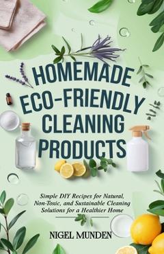 Poza produsului Homemade Eco-Friendly Cleaning Products: Simple DIY Recipes for Natural, Non-Toxic, and Sustainable Cleaning Solutions for a Healthier Home - Nigel Munden