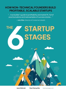 The 6 Startup Stages: How Non-technical Founders Create Scalable, Profitable Companies - Jason Hishmeh