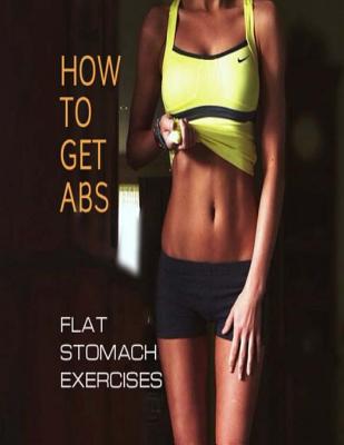How To Get Abs: Flat Stomach Exercises - Oswin Dacosta