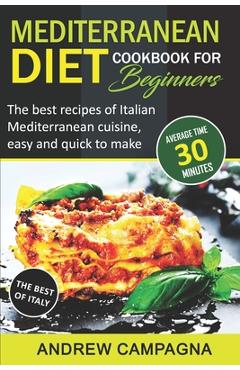 Poza produsului Mediterranean Diet Cookbook For Beginners: The Best Recipes Of Italian Mediterranean Cuisine, Easy And Quick To Make - (Average Time 30 Minutes) - Andrew Campagna