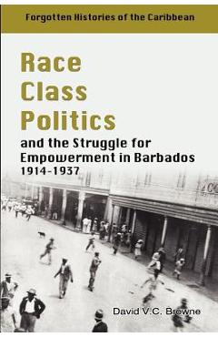 Coperta cărții 'Race Class Politics and the Struggle for Empowerment in Barbados, 1914-1937 - David V. C. Browne'