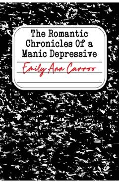 Coperta cărții 'The Romantic Chronicles of a Manic Depressive - Emily Ann Carroo'