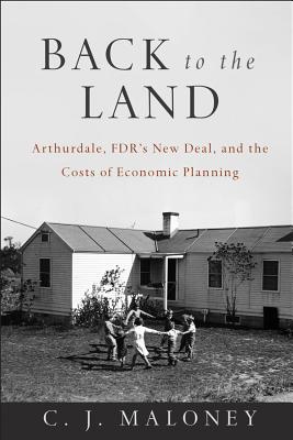 Back to the Land: Arthurdale, Fdr's New Deal, and the Costs of Economic Planning - C. J. Maloney