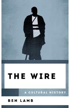 The Wire: A Cultural History - Ben Lamb