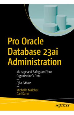 Pro Oracle Database 23ai Administration: Manage and Safeguard Your Organization's Data - Michelle Malcher