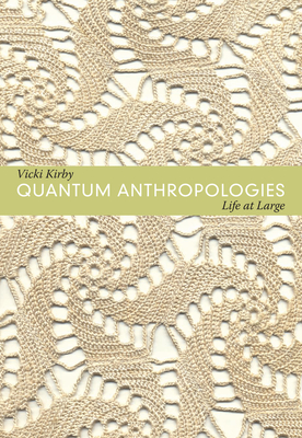Quantum Anthropologies: Life at Large - Vicki Kirby