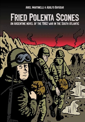 Fried Polenta Scones: An Argentine Novel of the 1982 War in the South Atlantic - Ariel Martinelli