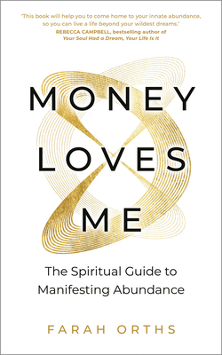 Money Loves Me: The Spiritual Guide to Manifesting Abundance - Farah Orths