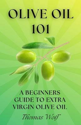 Olive Oil 101: A Beginner's Guide to Extra Virgin Olive Oil - Thomas Wolf